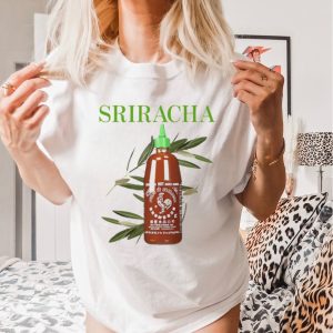 Sriracha you can pretty much put it on everything shirt