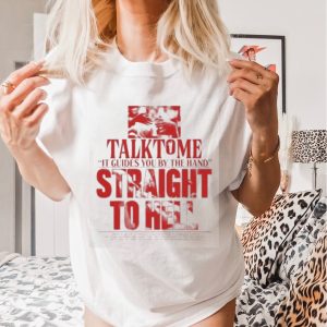 Talk To Me Straight To Hell Shirt
