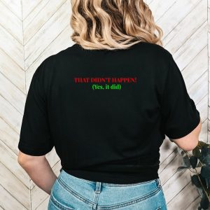 That didn’t happen yes it did shirt