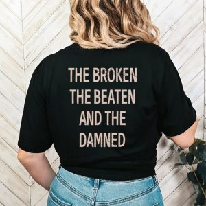 The broken the beaten and the damned shirt