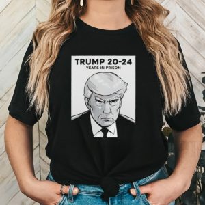 Trending Trump 20 24 years in prison shirt
