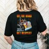 Truck on the road show respect get respect shirt