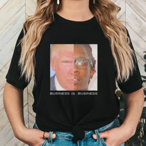 Trump business is business shirt
