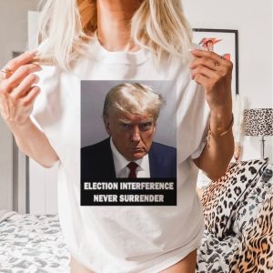 Trump mugshot Election interference never surrender shirt