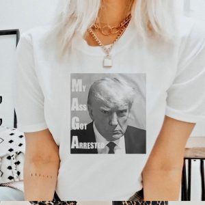 Trump mugshot my ass got arrested shirt