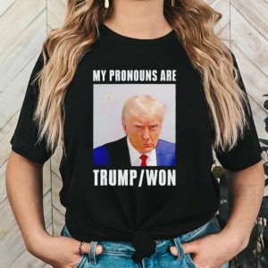 Trump mugshot my pronouns are Trump won shirt