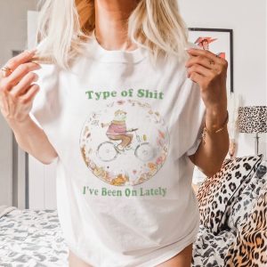 Type Of Shit I’ve Been On Lately Shirt