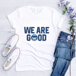 We Are Good Shirt