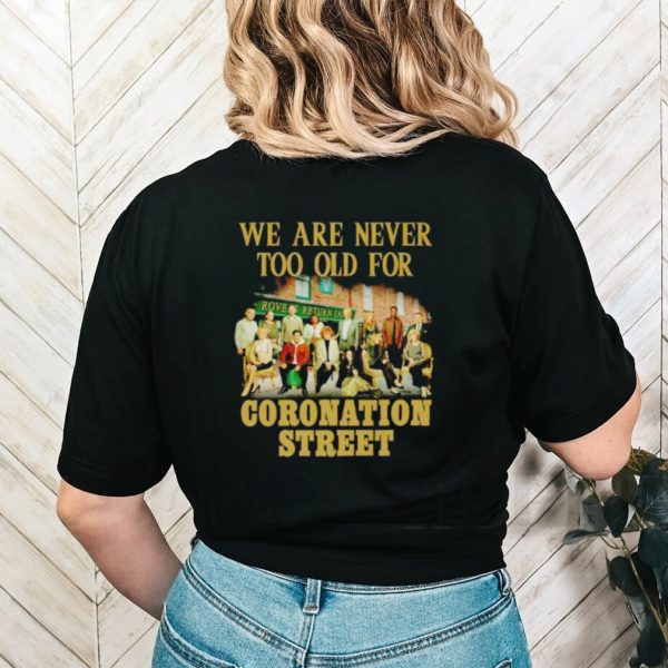 We are never too old for Coronation Street shirt