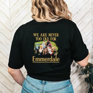 We are never too old for Emmerdale shirt