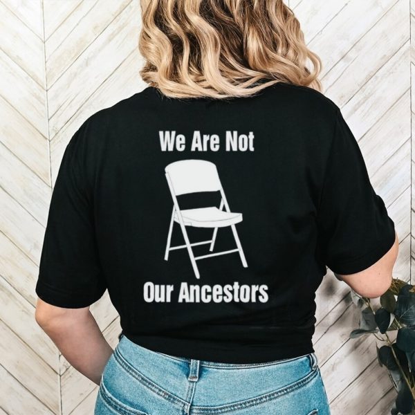 We are not our ancestors lifetime folding chair shirt