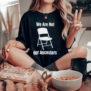 We are not our ancestors lifetime folding chair shirt