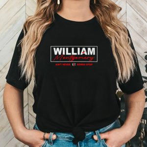 William Montgomery ain’t never gonna stop shirt