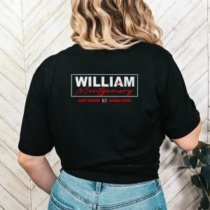 William Montgomery ain’t never gonna stop shirt