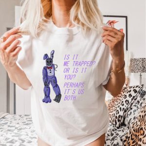 Withered Bonnie Fnaf Is It Me Trapped Or Is It You Shirt