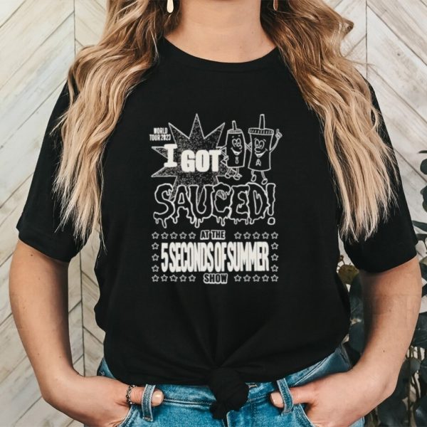 World Tour 2023 I got sauced at the 5 Seconds of Summer show shirt