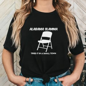 Alabama slamma tried it in a small town shirt