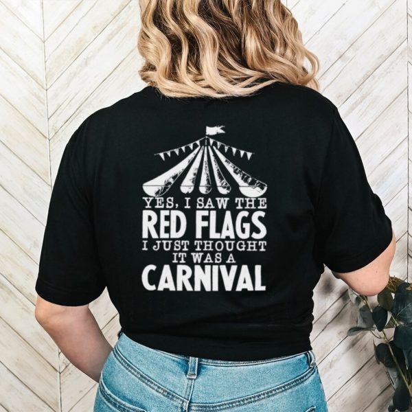 Yes I saw the red flags I just thought it was a carnival shirt