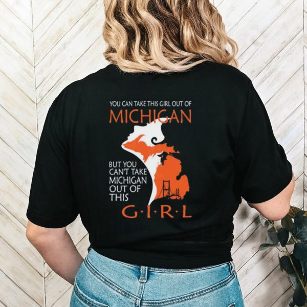 You can take this girl this girl out of Michigan but you can’t take Michigan out of this girl shirt