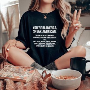 You’re in America speak American shirt