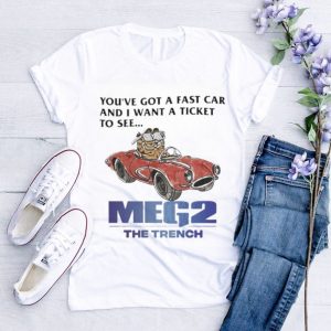 You’ve Got A Fast Car And I Want A Ticket To See Meg 2 The Trench Shirt
