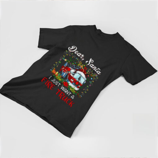 Dear Santa I Just Want A Fire Truck Firefighter T Shirt