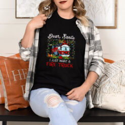 Dear Santa I Just Want A Fire Truck Firefighter T Shirt