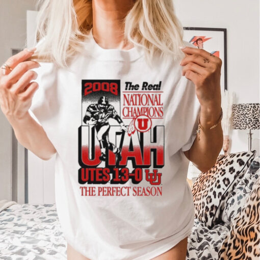 Official The Real National Champions Utah Utes 13 0 The Perfect Season 2008 Graphic t shirt