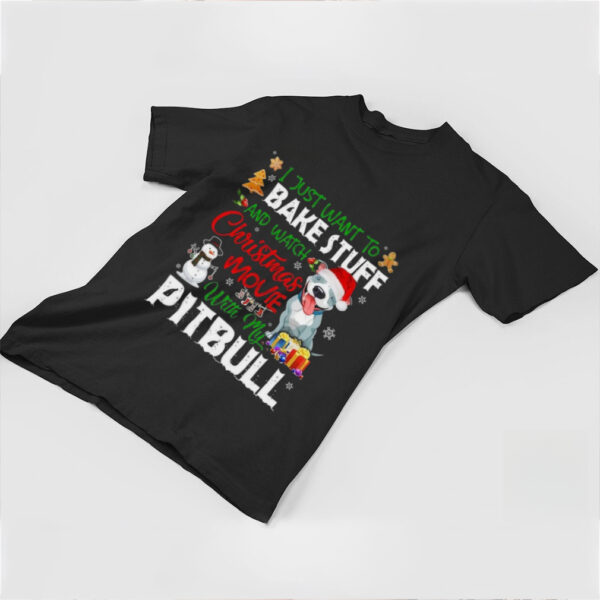 I Just Want To Bake Stuff and Watch Christmas Movies All Day With My Pitbull Shirt