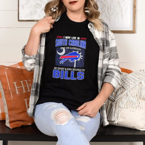 I May Live In South Carolina But On Gameday My Heart And Soul Belongs To Buffalo Bills Shirt