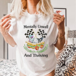 Mentally Unwell And Thriving Tee shirt