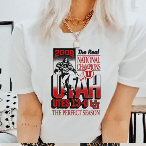 Official The Real National Champions Utah Utes 13 0 The Perfect Season 2008 Graphic t shirt