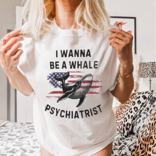 Official Trump I Wanna Be A Whale Psychiatrist Flag Usa Shirt