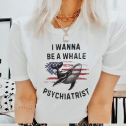 Official Trump I Wanna Be A Whale Psychiatrist Flag Usa Shirt