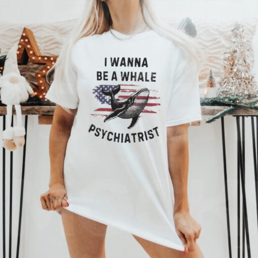 Official Trump I Wanna Be A Whale Psychiatrist Flag Usa Shirt