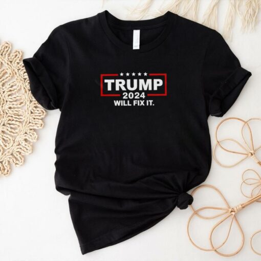 Trump 2024 will fix it shirt