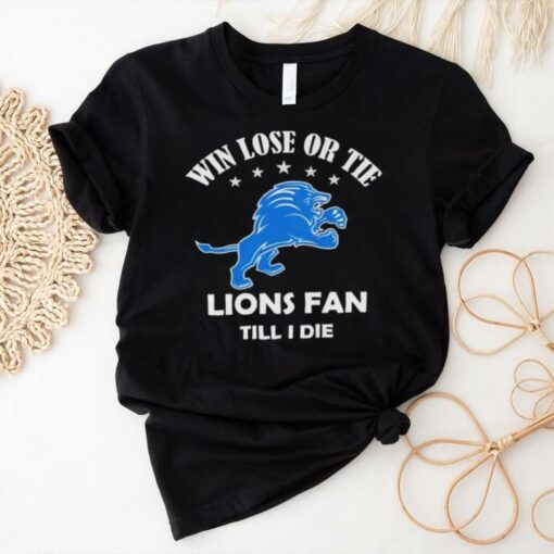 Win lose or tie Detroit Lions fans till I die shirt