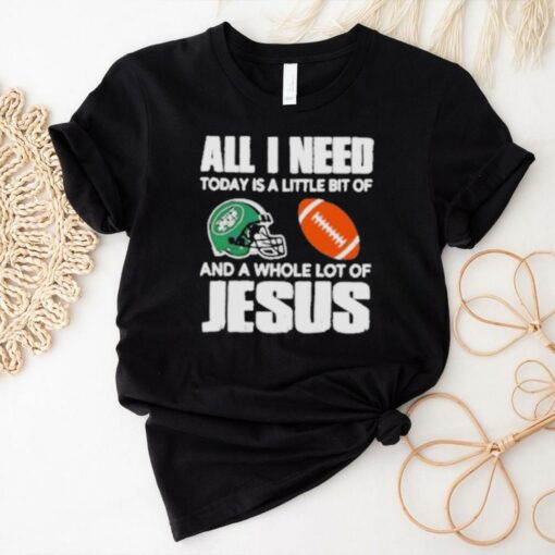 All I need Today is a little bit of New York Jets and a whole lot of Jesus helmet shirt