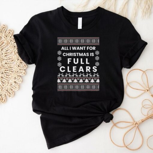 All I want for Christmas is full clears shirt