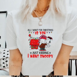 All I want for Christmas is you just kidding I want snoopy shirt