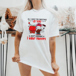 All I want for Christmas is you just kidding I want snoopy shirt