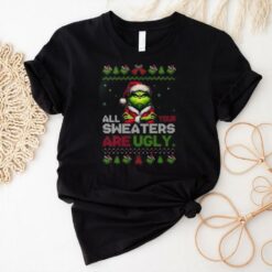 All Your Sweaters Are Ugly Christmas Grinch Christmas Tee shirt