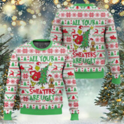 All your sweater are ugly, Grinch Christmas Ugly Sweater