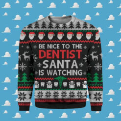 Be Nice To The Dentist Santa Is Watching Ugly Christmas Sweater