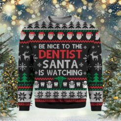 Be Nice To The Dentist Santa Is Watching Ugly Christmas Sweater