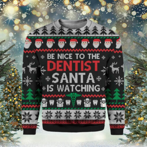 Be Nice To The Dentist Santa Is Watching Ugly Christmas Sweater