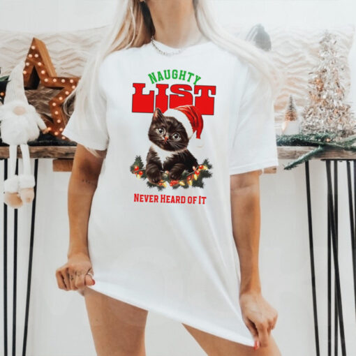 Cat naughty list never heard of it Christmas shirt