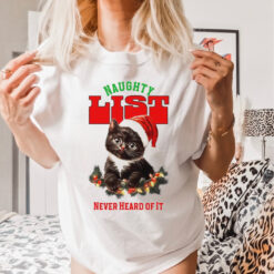 Cat naughty list never heard of it Christmas shirt