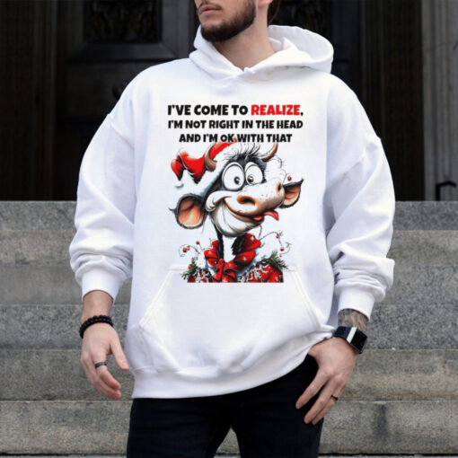 Cow I’ve come to realize I’m not right in the head Christmas shirt