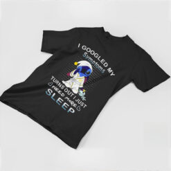 Disney Stitch I Googled My Symptoms Turns Out I Need More Sleep T Shirt